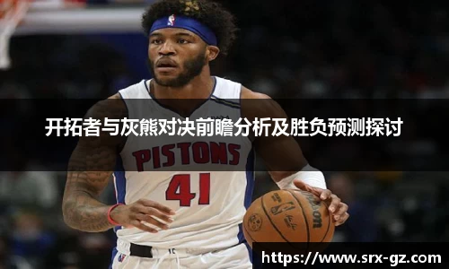开拓者与灰熊对决前瞻分析及胜负预测探讨